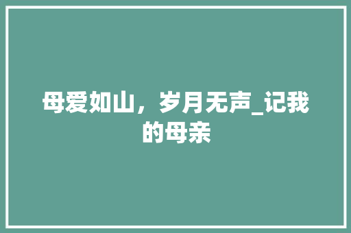 母爱如山，岁月无声_记我的母亲