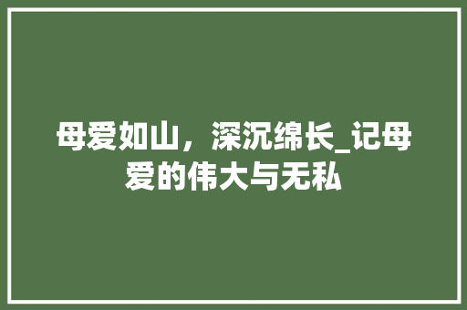 母爱如山，深沉绵长_记母爱的伟大与无私