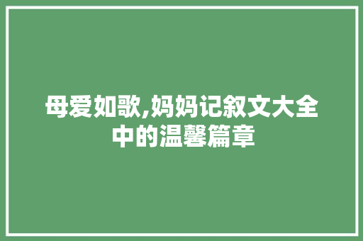 母爱如歌,妈妈记叙文大全中的温馨篇章