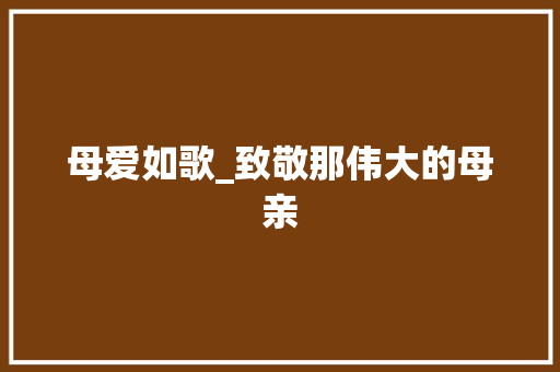 母爱如歌_致敬那伟大的母亲