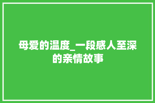 母爱的温度_一段感人至深的亲情故事