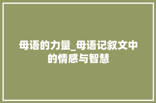 母语的力量_母语记叙文中的情感与智慧