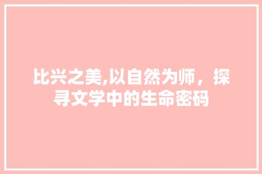 比兴之美,以自然为师，探寻文学中的生命密码