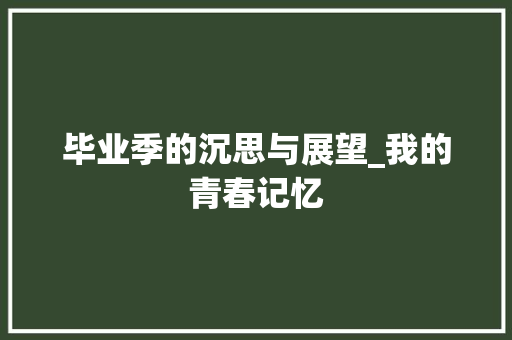 毕业季的沉思与展望_我的青春记忆