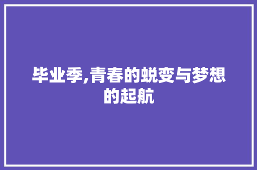 毕业季,青春的蜕变与梦想的起航