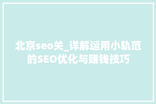 北京seo关_详解运用小轨范的SEO优化与赚钱技巧