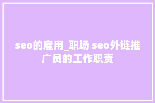 seo的雇用_职场 seo外链推广员的工作职责