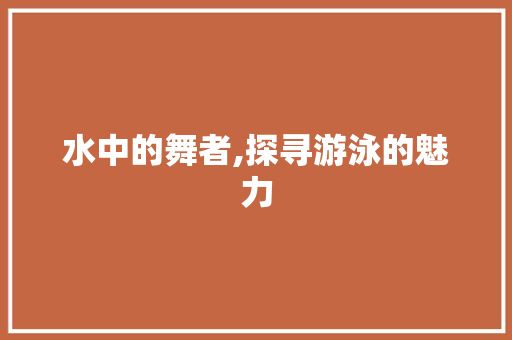 水中的舞者,探寻游泳的魅力