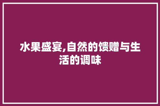 水果盛宴,自然的馈赠与生活的调味