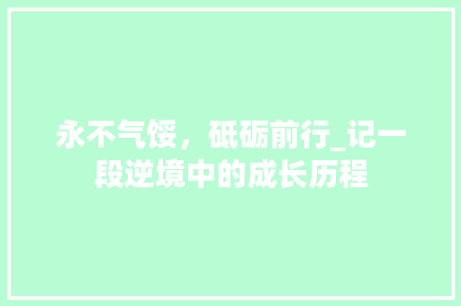 永不气馁，砥砺前行_记一段逆境中的成长历程