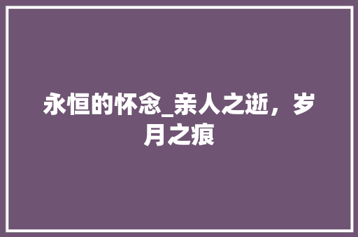 永恒的怀念_亲人之逝，岁月之痕