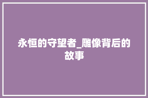 永恒的守望者_雕像背后的故事