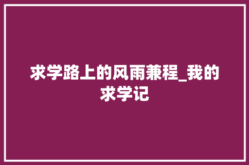 求学路上的风雨兼程_我的求学记