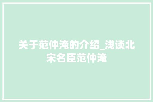 关于范仲淹的介绍_浅谈北宋名臣范仲淹