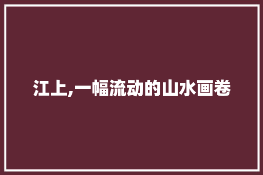 江上,一幅流动的山水画卷