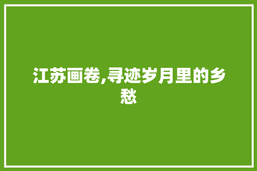 江苏画卷,寻迹岁月里的乡愁