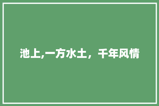 池上,一方水土，千年风情