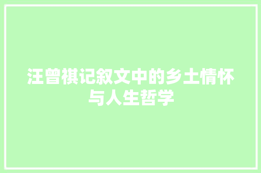 汪曾祺记叙文中的乡土情怀与人生哲学