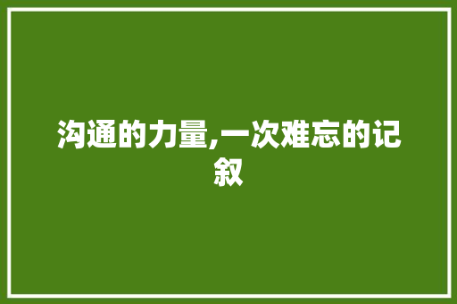 沟通的力量,一次难忘的记叙