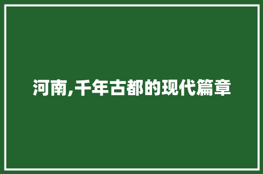 河南,千年古都的现代篇章