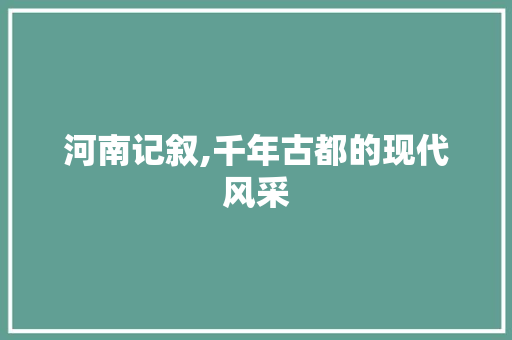 河南记叙,千年古都的现代风采