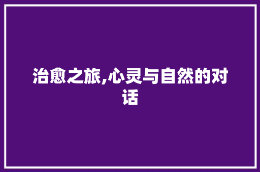 治愈之旅,心灵与自然的对话