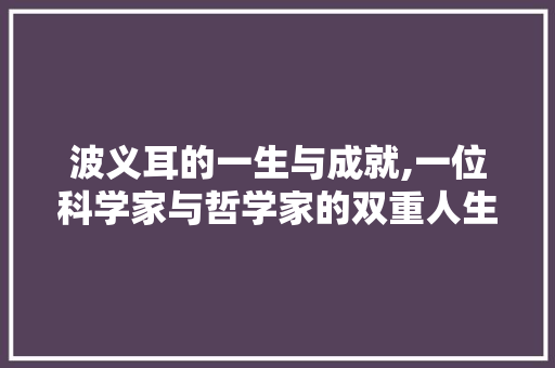 波义耳的一生与成就,一位科学家与哲学家的双重人生