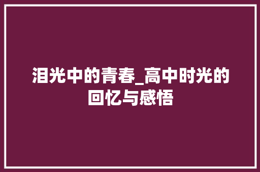 泪光中的青春_高中时光的回忆与感悟