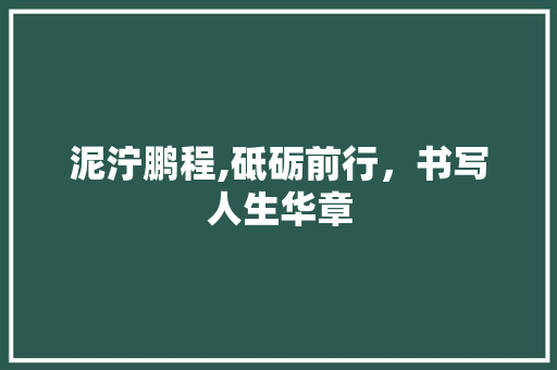 泥泞鹏程,砥砺前行，书写人生华章