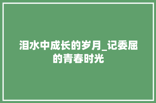 泪水中成长的岁月_记委屈的青春时光