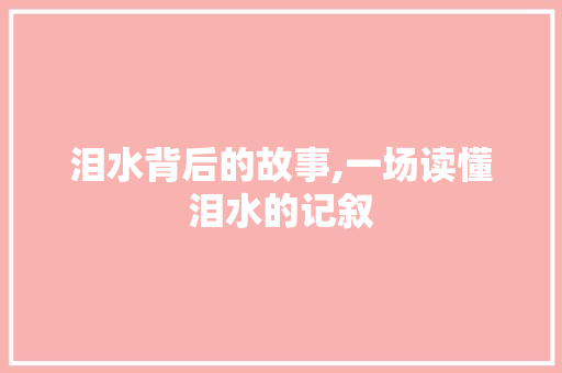 泪水背后的故事,一场读懂泪水的记叙