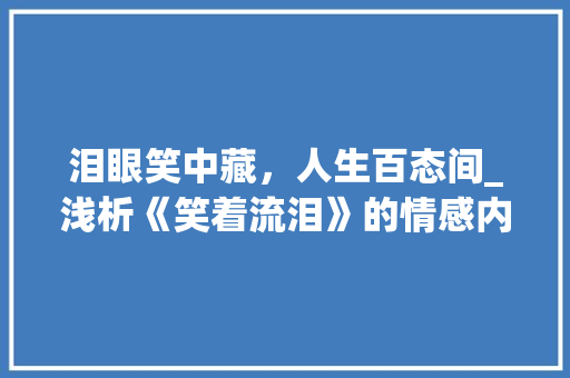 泪眼笑中藏，人生百态间_浅析《笑着流泪》的情感内涵