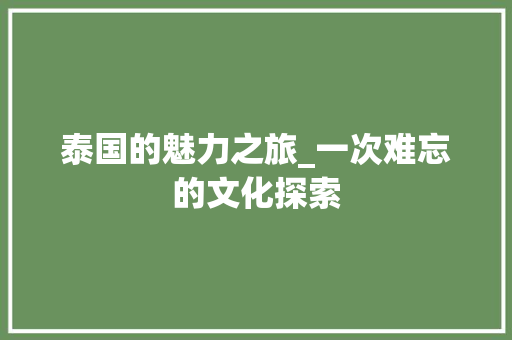 泰国的魅力之旅_一次难忘的文化探索