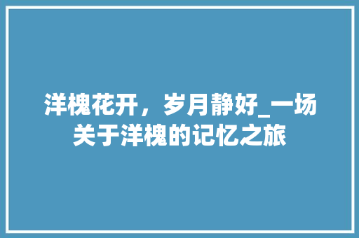 洋槐花开，岁月静好_一场关于洋槐的记忆之旅