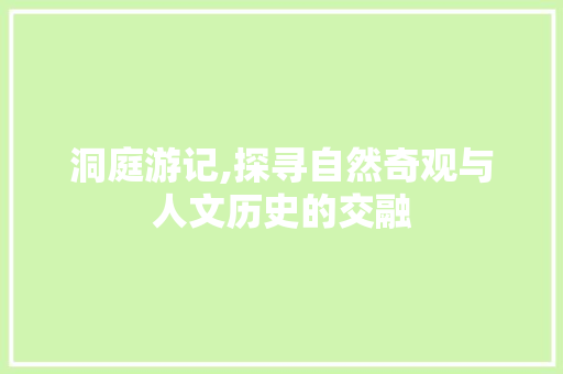 洞庭游记,探寻自然奇观与人文历史的交融