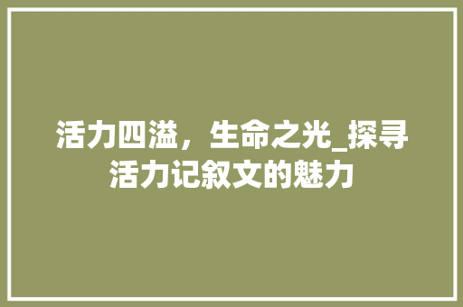 活力四溢，生命之光_探寻活力记叙文的魅力