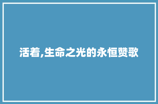 活着,生命之光的永恒赞歌