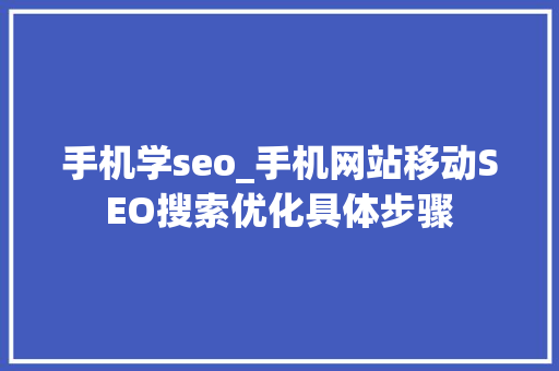 手机学seo_手机网站移动SEO搜索优化具体步骤