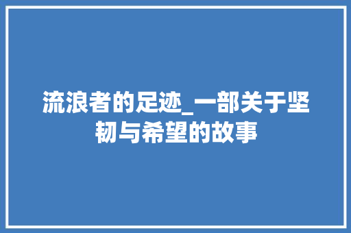 流浪者的足迹_一部关于坚韧与希望的故事