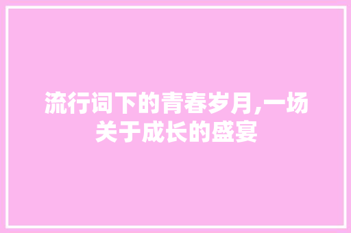 流行词下的青春岁月,一场关于成长的盛宴