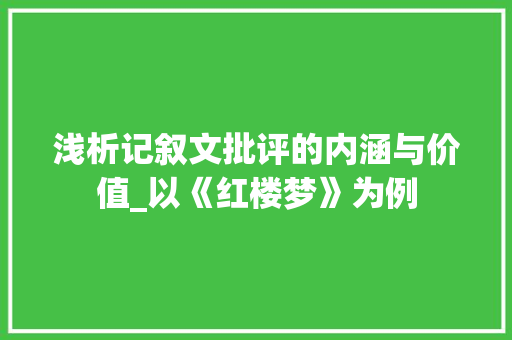 浅析记叙文批评的内涵与价值_以《红楼梦》为例