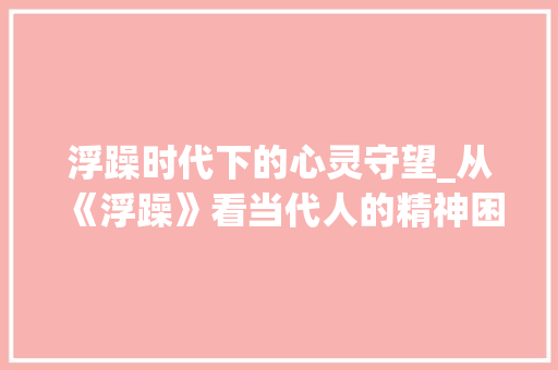 浮躁时代下的心灵守望_从《浮躁》看当代人的精神困境