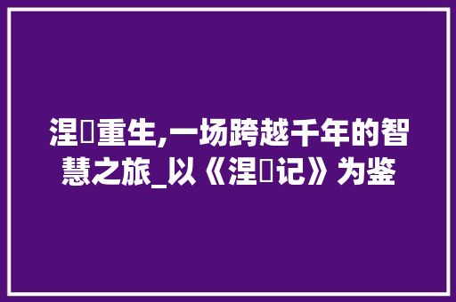 涅槃重生,一场跨越千年的智慧之旅_以《涅槃记》为鉴