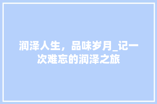 润泽人生，品味岁月_记一次难忘的润泽之旅