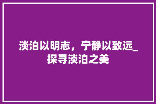 淡泊以明志，宁静以致远_探寻淡泊之美