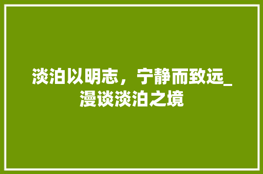 淡泊以明志，宁静而致远_漫谈淡泊之境