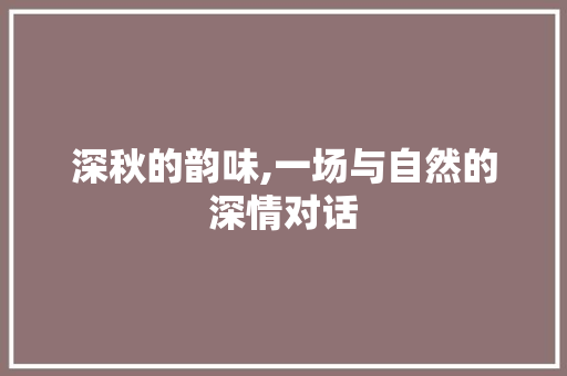 深秋的韵味,一场与自然的深情对话