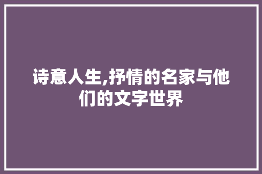 诗意人生,抒情的名家与他们的文字世界