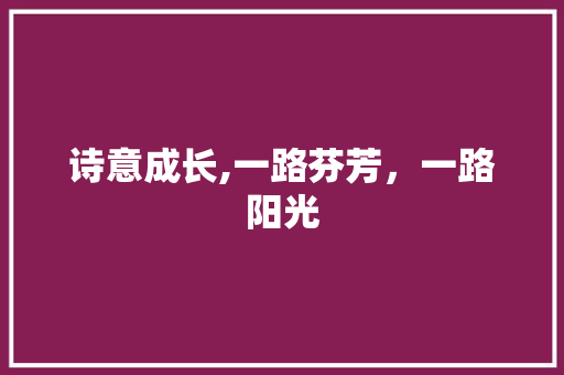 诗意成长,一路芬芳，一路阳光