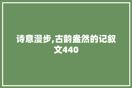 诗意漫步,古韵盎然的记叙文440